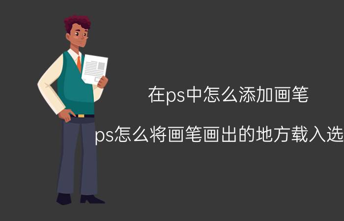 在ps中怎么添加画笔 ps怎么将画笔画出的地方载入选区？